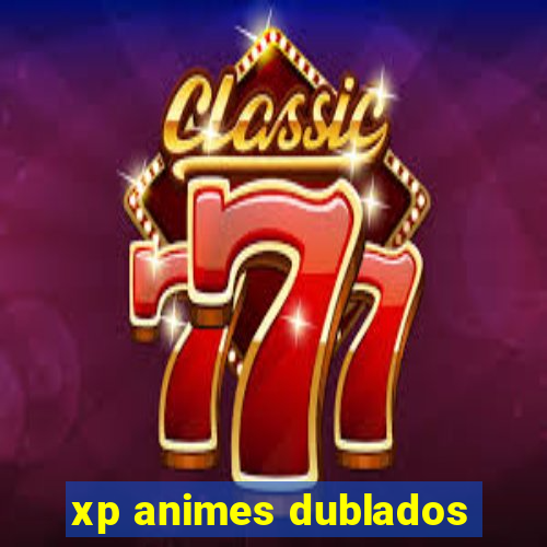 xp animes dublados